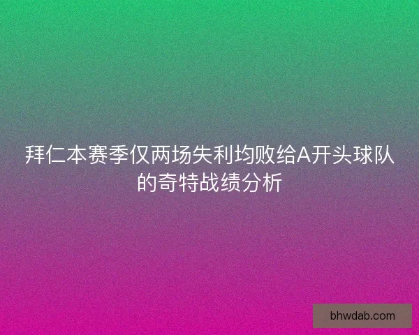 拜仁本赛季仅两场失利均败给A开头球队的奇特战绩分析 拜仁本赛季仅两场失利均败给A开头球队的奇特战绩分析